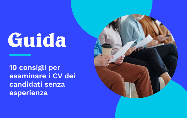 10 consigli per esaminare i CV dei candidati senza esperienza
